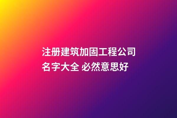 注册建筑加固工程公司名字大全 必然意思好-第1张-公司起名-玄机派